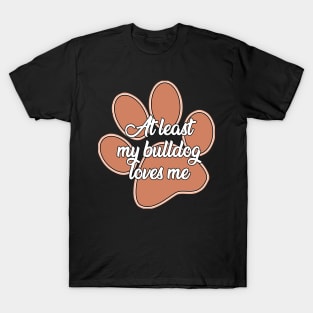 At least my bulldog loves me T-Shirt
